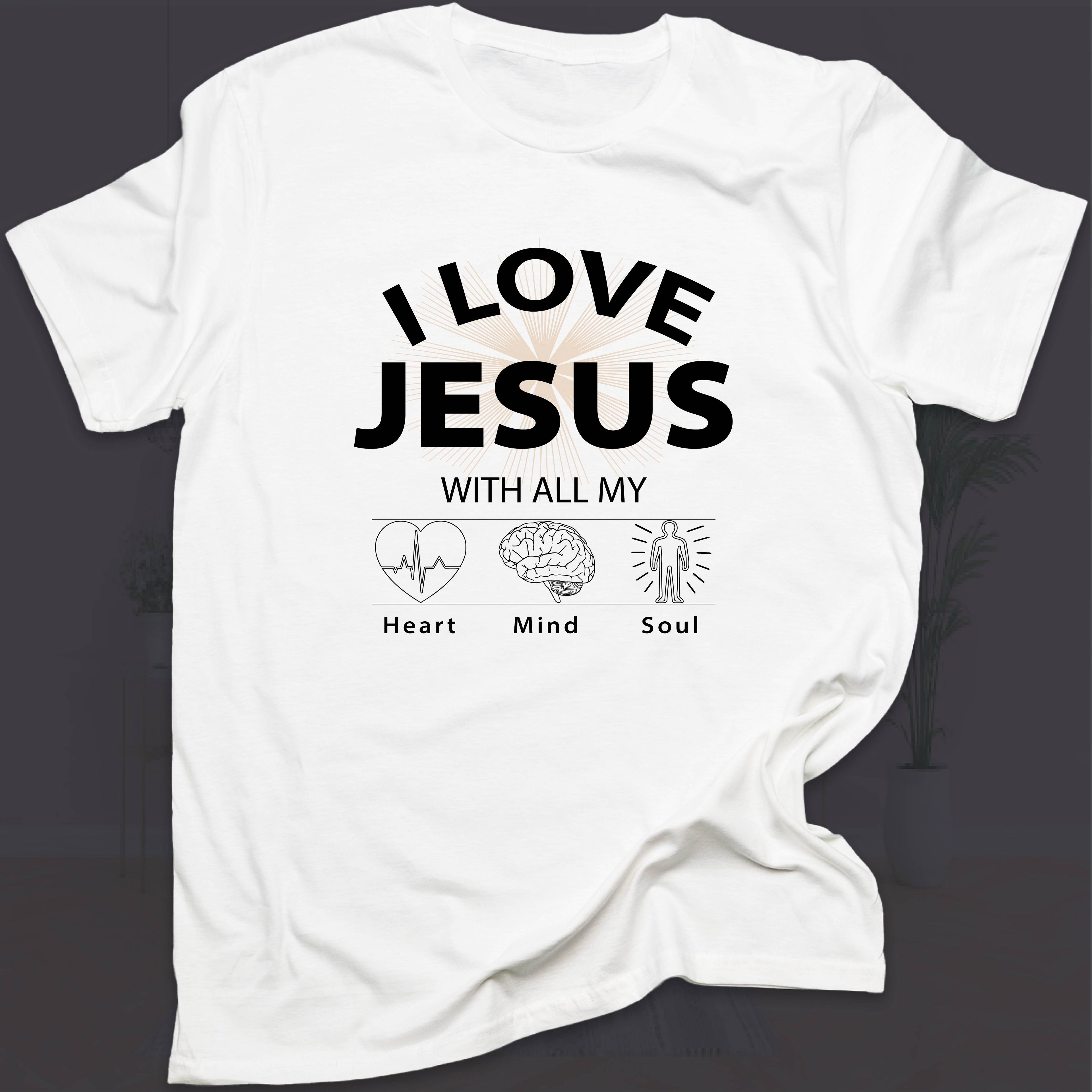 I LOVE JESUS WITH ALL MY HEART, MIND & SOUL T-shirt