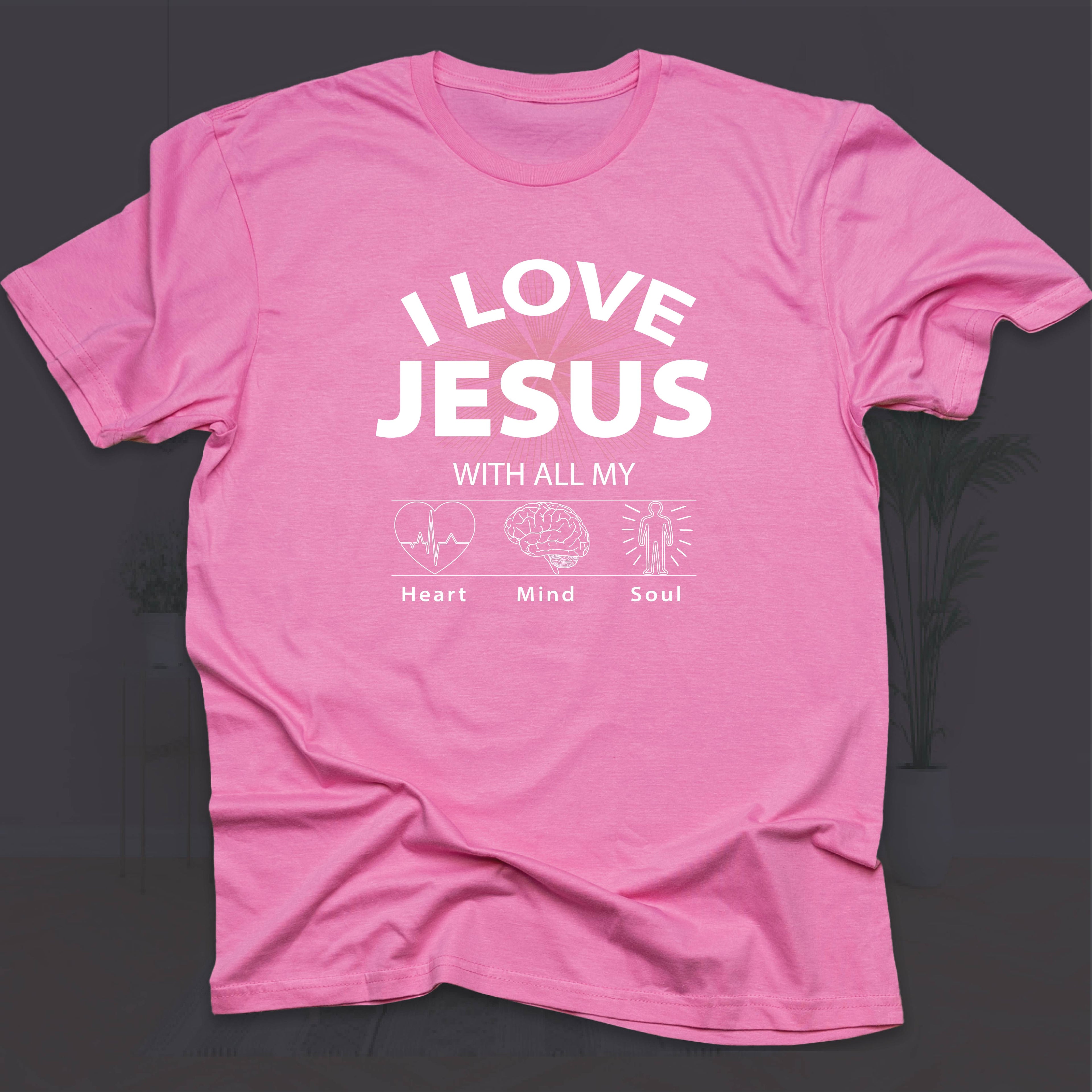 I LOVE JESUS WITH ALL MY HEART, MIND & SOUL T-shirt