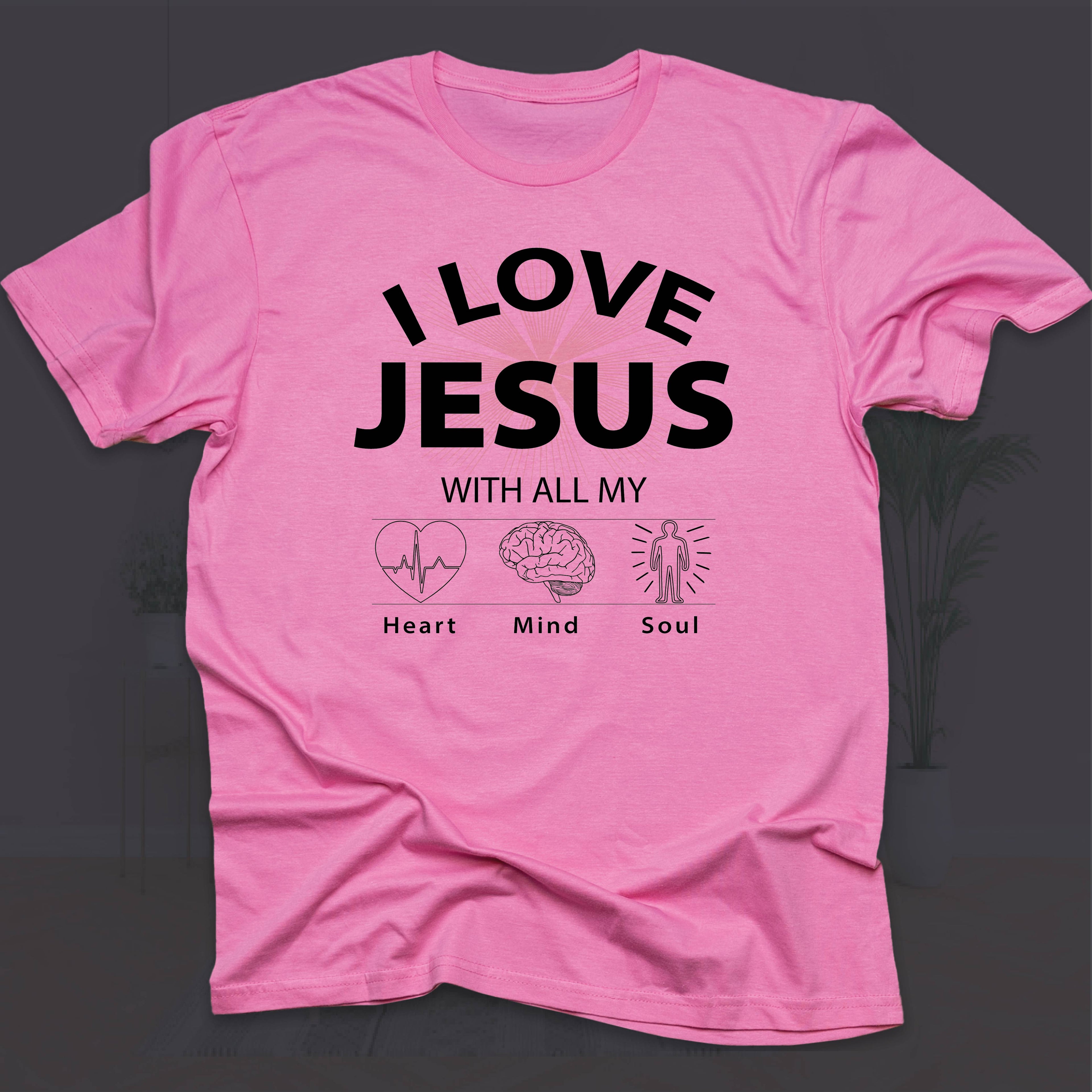 I LOVE JESUS WITH ALL MY HEART, MIND & SOUL T-shirt