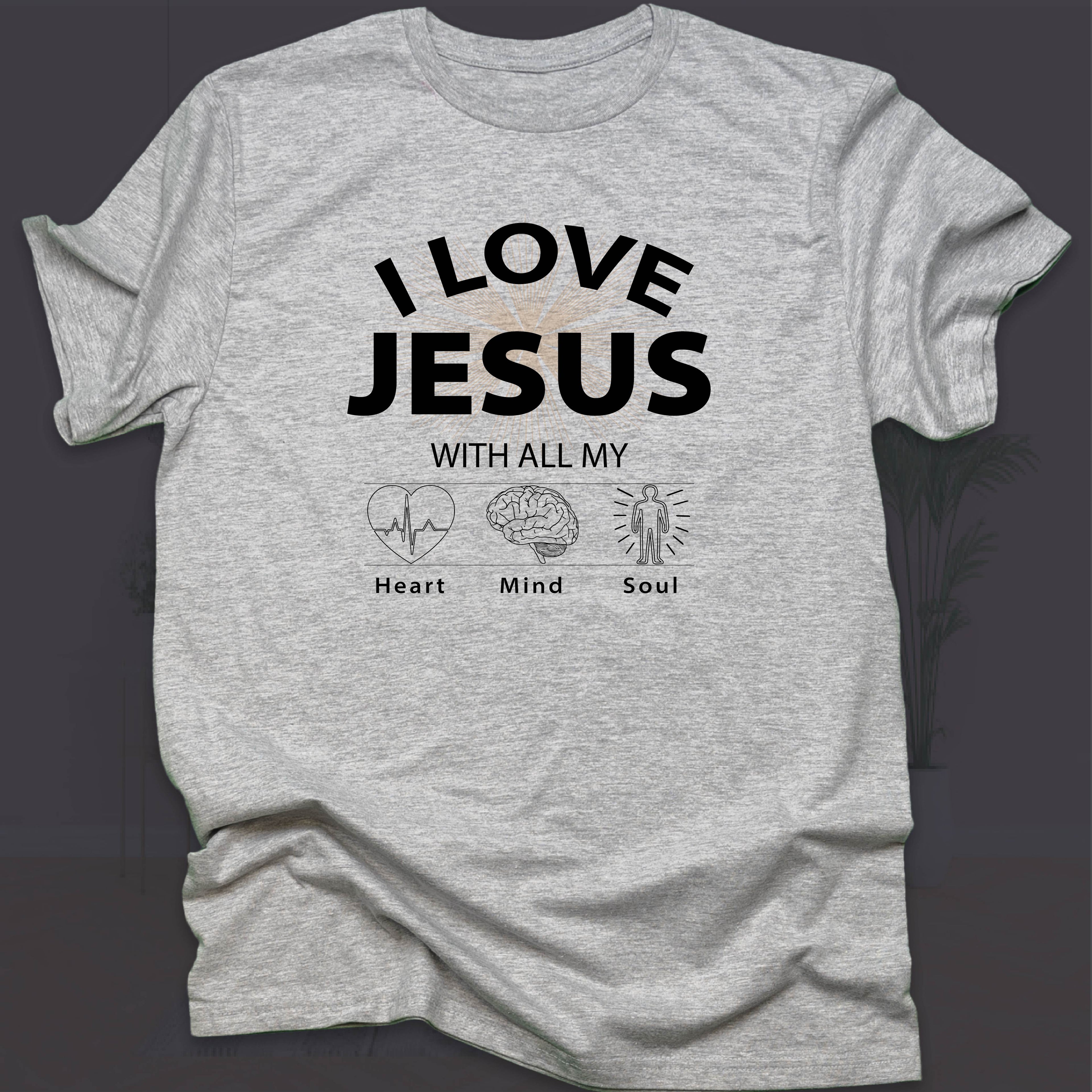I LOVE JESUS WITH ALL MY HEART, MIND & SOUL T-shirt