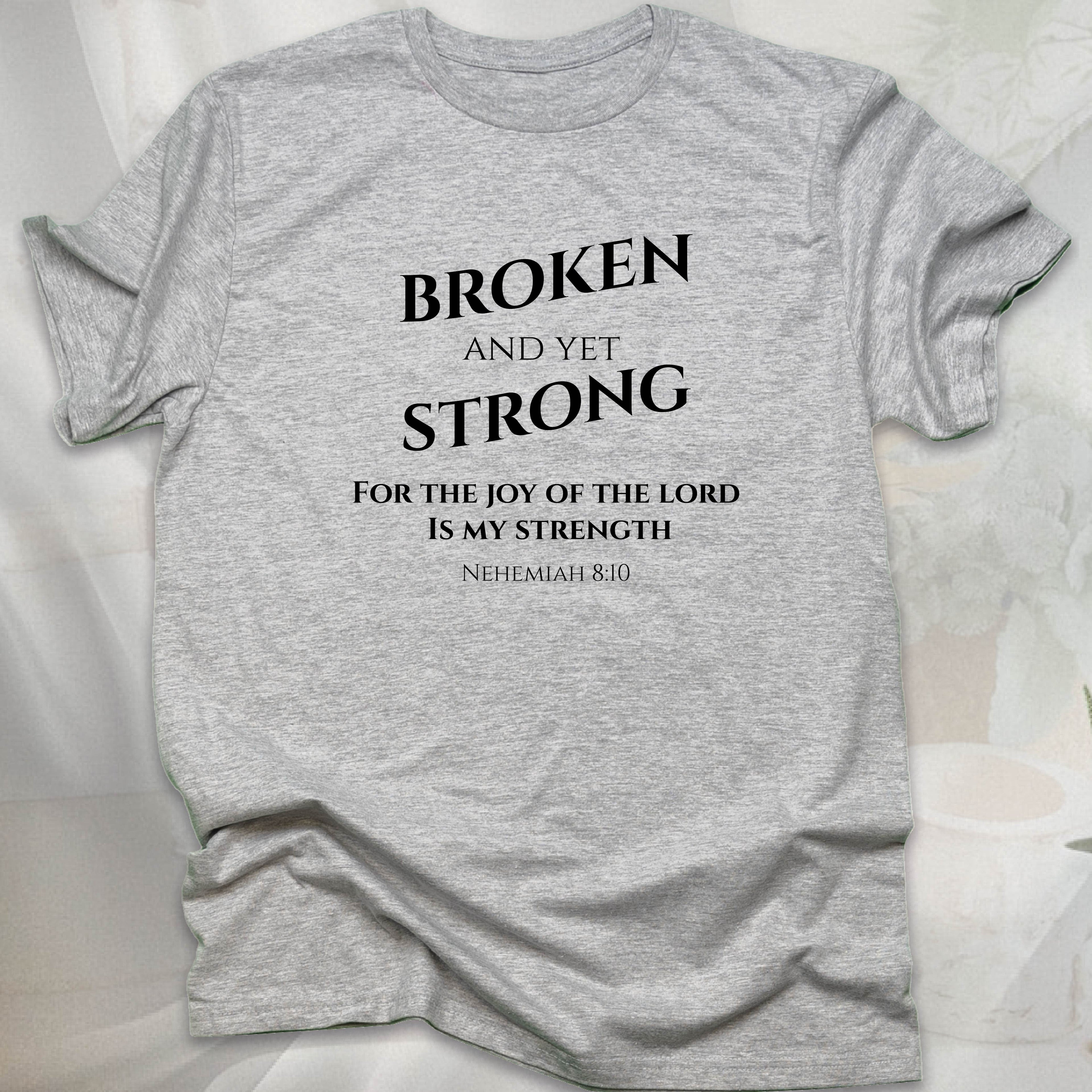 BROKEN AND YET STRONG T-shirt